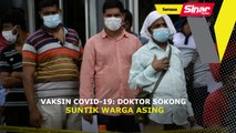 Vaksin Covid-19: Doktor sokong suntik warga asing