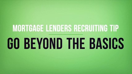 Mortgage Lenders Recruiting Tip: Go Beyond the Basics