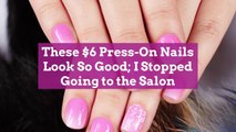 These $6 Press-On Nails Look So Good; I Stopped Going to the Salon