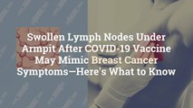 Swollen Lymph Nodes Under Armpit After COVID-19 Vaccine May Mimic Breast Cancer Symptoms—H