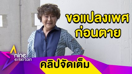 “อ้วน รีเทิร์น” ลั่น! ขอแปลงเพศเป็นหญิงก่อนตาย (คลิปจัดเต็ม)