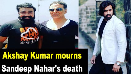 Akshay Kumar mourns Sandeep Nahar's death