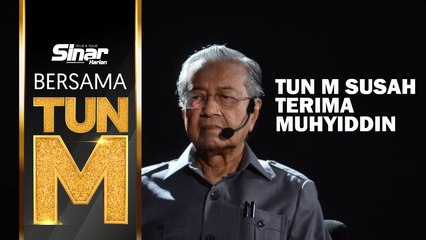 Tun M susah terima Muhyiddin