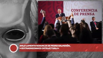 AMLO lamenta renuncia de Pedro Salmerón, «¡Extraordinario Intelectual!»