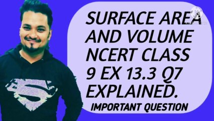 SURFACE AREA AND VOLUME NCERT CBSE CLASS 9 EX 13.3 Q7 EXPLAINED.