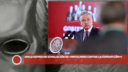 ¡AMLO reprocha simulación  de Mexicanos vs. la corrupción!
