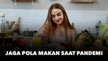 Jaga Pola Makan Sehat agar Tubuh Lebih Kuat saat Pandemi