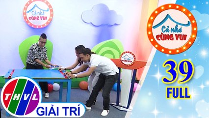 Cả Nhà Cùng Vui - Tập 39 FULL: Gia đình bé Tú Như và gia đình bé Anh Thư