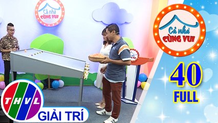 Cả Nhà Cùng Vui - Tập 40 FULL: Gia đình bé Đăng Khoa và gia đình bé Trà My