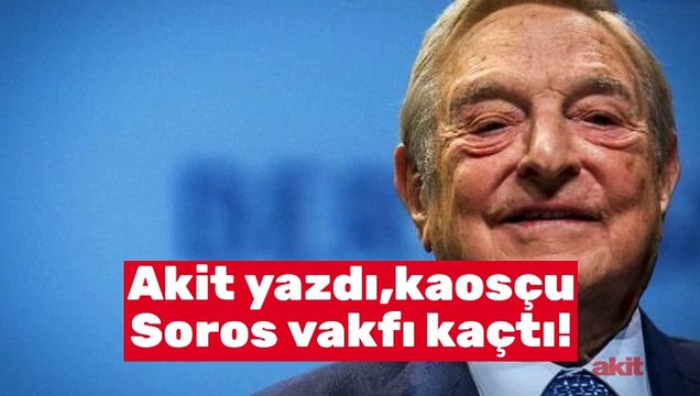 Akit yazdı, kaosçu Soros vakfı kaçtı!