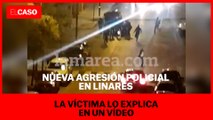 Nueva agresión policial en Linares: la víctima lo explica en un vídeo