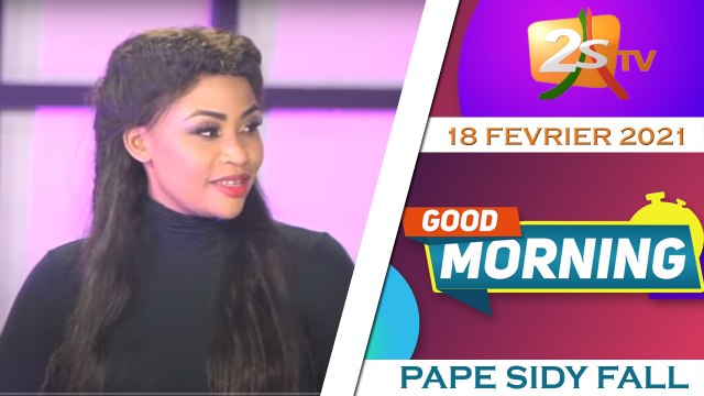 GOOD MORNING AVEC PAPE SIDY FALL, KHADIJA PATRA, THIOUKOU ET PAPE A. TINE 18 FEVRIER 2021