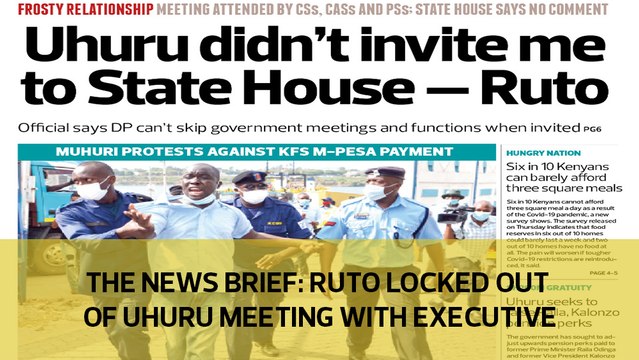 The News Brief: Ruto locked out of Uhuru meeting with executive