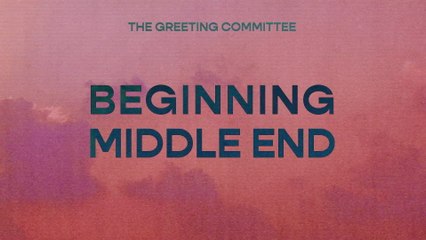 The Greeting Committee - Beginning Middle End