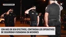 Con más de 850 efectivos, continúan los operativos de seguridad ciudadana en Misiones