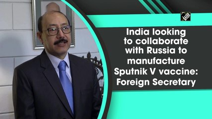 India looking to collaborate with Russia to manufacture Sputnik V vaccine: Foreign Secretary