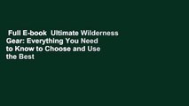 Full E-book  Ultimate Wilderness Gear: Everything You Need to Know to Choose and Use the Best