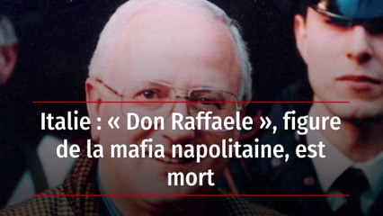 Italie : « Don Raffaele », figure de la mafia napolitaine, est mort