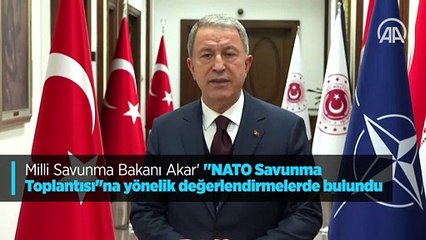 Bakan Akar: NATO Toplantısında terörle mücadelede birlik içinde hareket etmenin öneminin altını çizdik