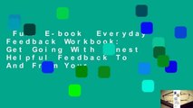 Full E-book  Everyday Feedback Workbook: Get Going With Honest Helpful Feedback To And From Your
