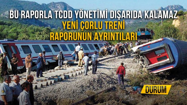 Bu Raporla TCDD Yönetimi Dışarıda Kalamaz Yeni Çorlu Treni Raporunun Ayrıntıları