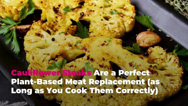 Cauliflower Steaks Are a Perfect Plant-Based Meat Replacement (as Long as You Cook Them Co