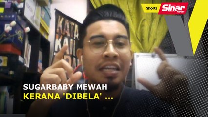 SHORTS: SugarBaby mewah, kerana 'dibela' ...