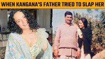 Here's What Kangana Ranaut Said To Her Father Who Tried To Slap Her