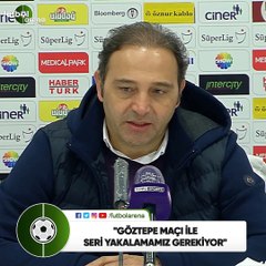 Fuat Çapa: "Göztepe maçı ile seri yakalamamız gerekiyor"