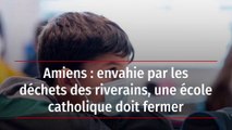 Amiens : envahie par les déchets des riverains, une école catholique doit fermer