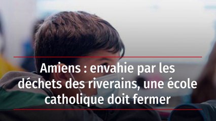 Amiens : envahie par les déchets des riverains, une école catholique doit fermer