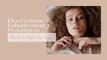 Five Eyebrow Enhancement Procedures: Which Is Right For You?