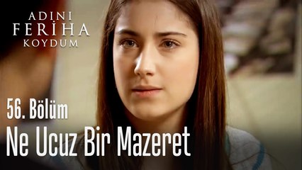 Ne ucuz bir mazeret - Adını Feriha Koydum 56. Bölüm