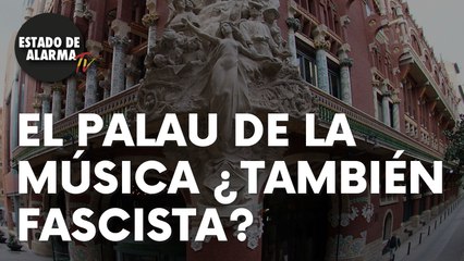 El Palau de la Música de Barcelona: ¿También es fascista?