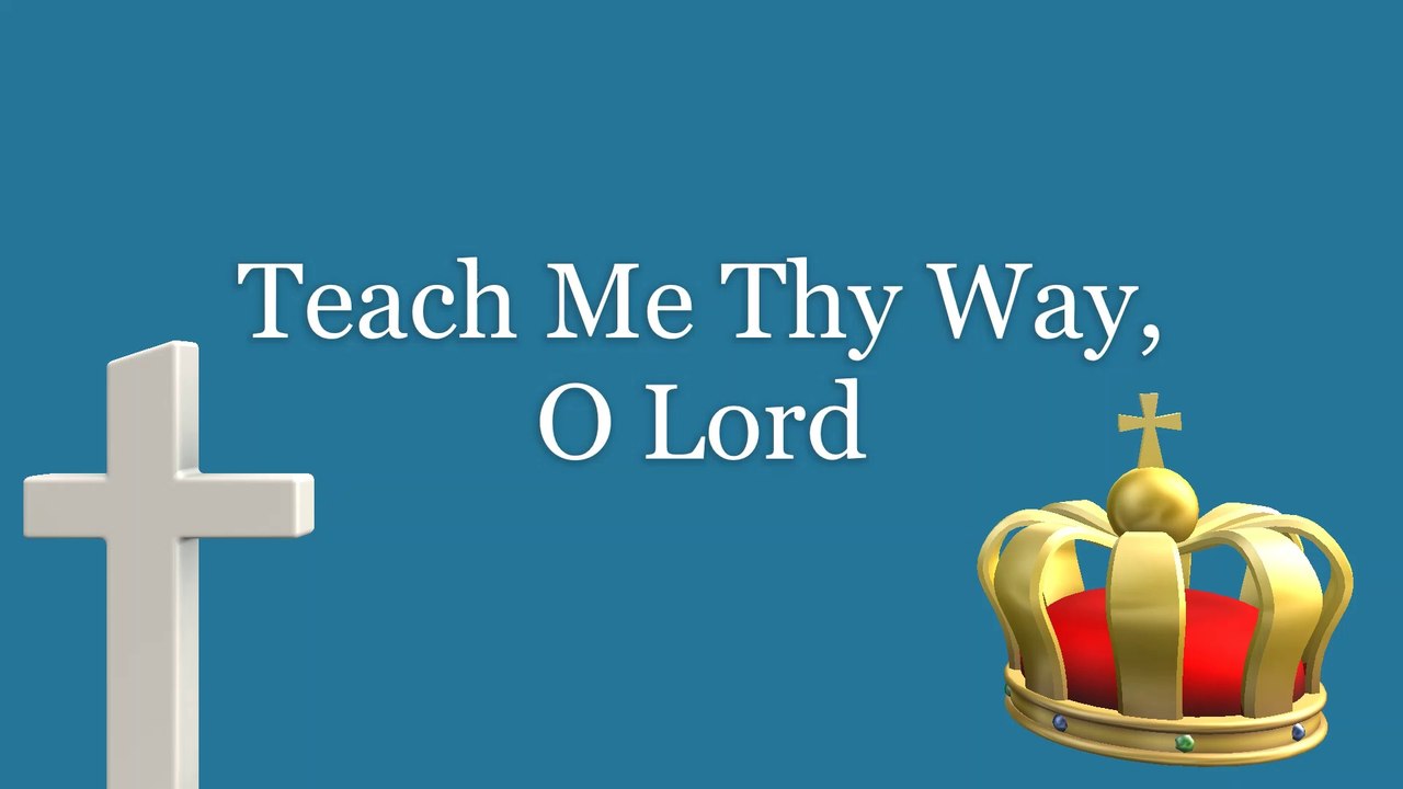 Teach Me Thy Way, O Lord