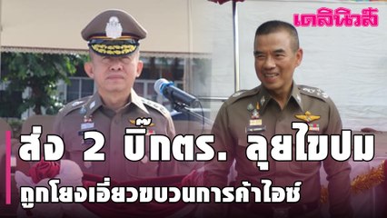 ผบ.ตร. ส่ง 2 บิ๊กตร. ลุยไขปม “พล.ต.ท.-พ.ต.อ.” ถูกโยงเอี่ยวขบวนการค้าไอซ์ 1.5 ตัน | Dailynews |220264