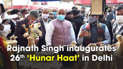 रक्षा मंत्री राजनाथ सिंह ने दिल्ली में 26वें ‘हुनर हाट’ का किया उद्घाटन