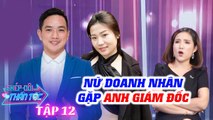 Ghép Đôi ThầnTốc #12 INỮ DOANH NHÂN thành đạt đi hẹn hò GẶP CHÀNG GIÁM ĐỐC tài giỏi, cái kết BẤT NGỜ