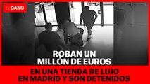 4 detenidos por robar 1 millón de euros en una tienda de lujo de Madrid