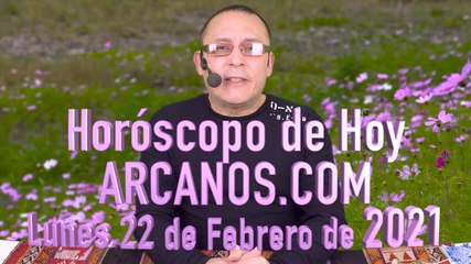 HOROSCOPO DE HOY de ARCANOS.COM - Lunes 22 de Febrero de 2021