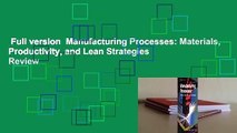 Full version  Manufacturing Processes: Materials, Productivity, and Lean Strategies  Review