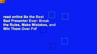 read online Be the Best Bad Presenter Ever: Break the Rules, Make Mistakes, and Win Them Over Pdf