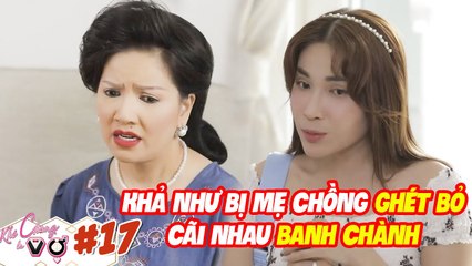 Khi Chàng Là Vợ #17 | Khả Như NỔI ĐIÊN vì bị mẹ chồng GHÉT BỎ, cãi nhau banh chành