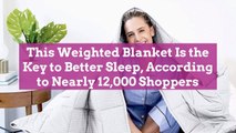 This Weighted Blanket Is the Key to Better Sleep, According to Nearly 12,000 Shoppers