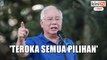 'Teroka semua pilihan' - Najib terbuka Umno kerjasama dengan 'musuh'