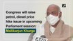 Congress will raise petrol, diesel price hike issue in Parliament session: Mallikarjun Kharge