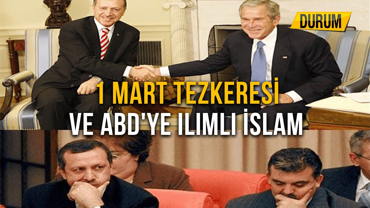 1 Mart Tezkeresi Ve ABD'ye Ilımlı İslam