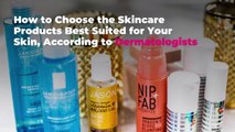 How to Choose the Skincare Products Best Suited for Your Skin, According to Dermatologists