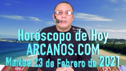 HOROSCOPO DE HOY de ARCANOS.COM - Martes 23 de Febrero de 2021