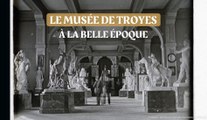 Le musée de Troyes à la Belle Époque